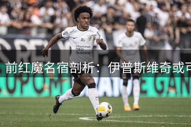 前红魔名宿剖析：伊普斯维奇或可利用曼联后防软肋